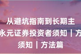 从避坑指南到长期主义：永元证券投资者须知｜方法篇