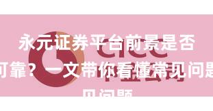 永元证券平台前景是否可靠？一文带你看懂常见问题