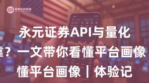 永元证券API与量化是否可靠？一文带你看懂平台画像｜体验记