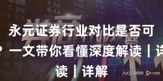 永元证券行业对比是否可靠？一文带你看懂深度解读｜详解