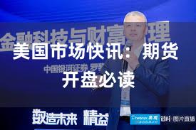 美国市场快讯：期货 开盘必读