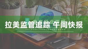 拉美监管追踪 午间快报