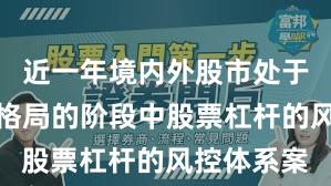 近一年境内外股市处于存量博弈格局的阶段中股票杠杆的风控体系案