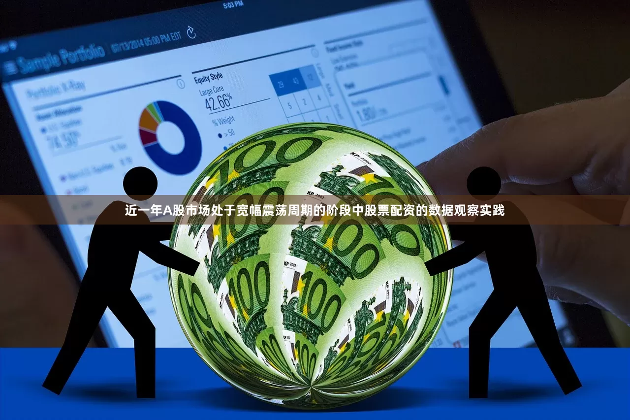 近一年A股市场处于宽幅震荡周期的阶段中股票配资的数据观察实践