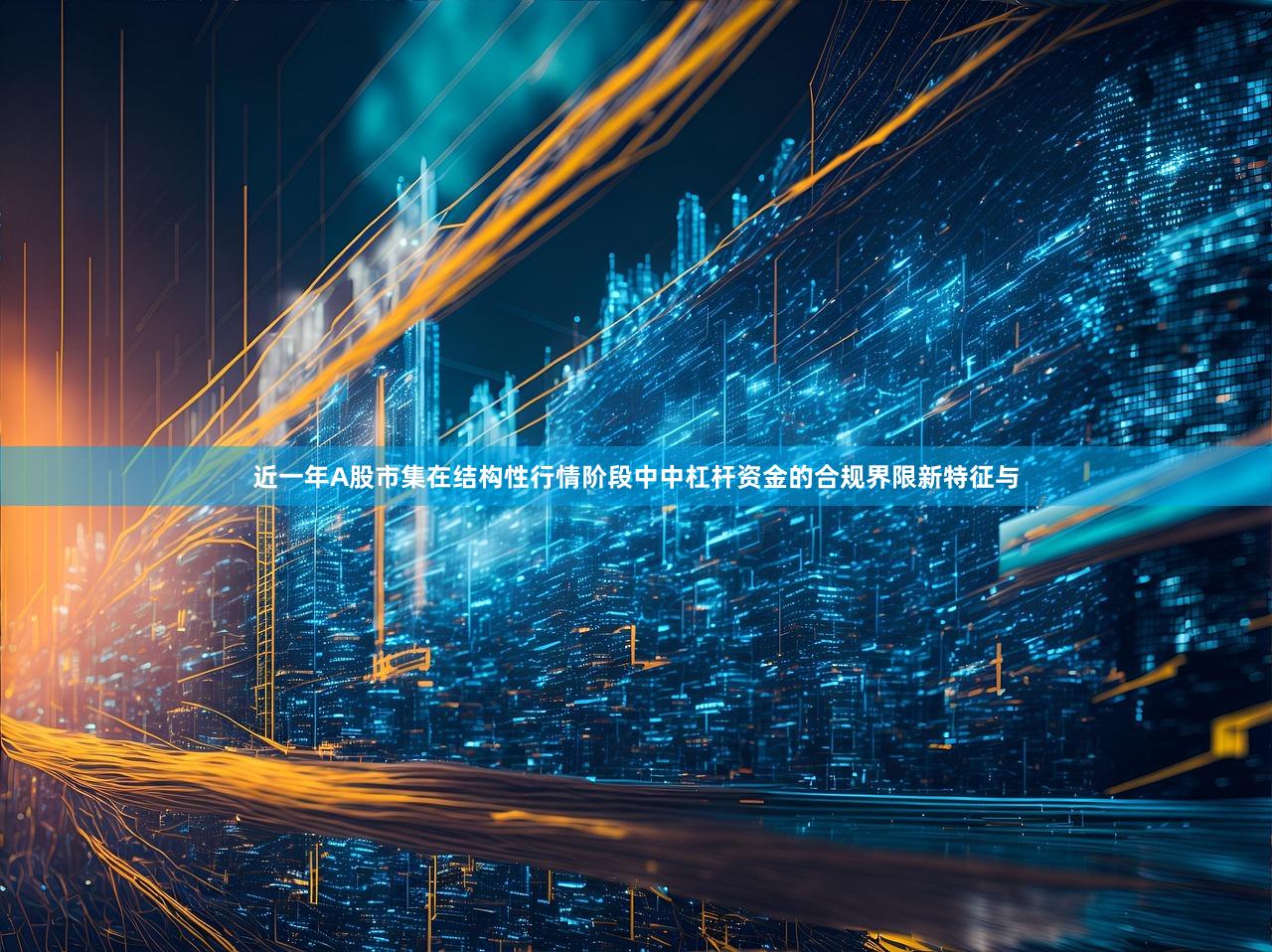 近一年A股市集在结构性行情阶段中中杠杆资金的合规界限新特征与