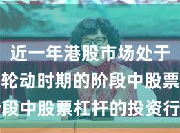 近一年港股市场处于热点快速轮动时期的阶段中股票杠杆的投资行为