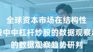全球资本市场在结构性行情阶段中中杠杆炒股的数据观察趋势研判