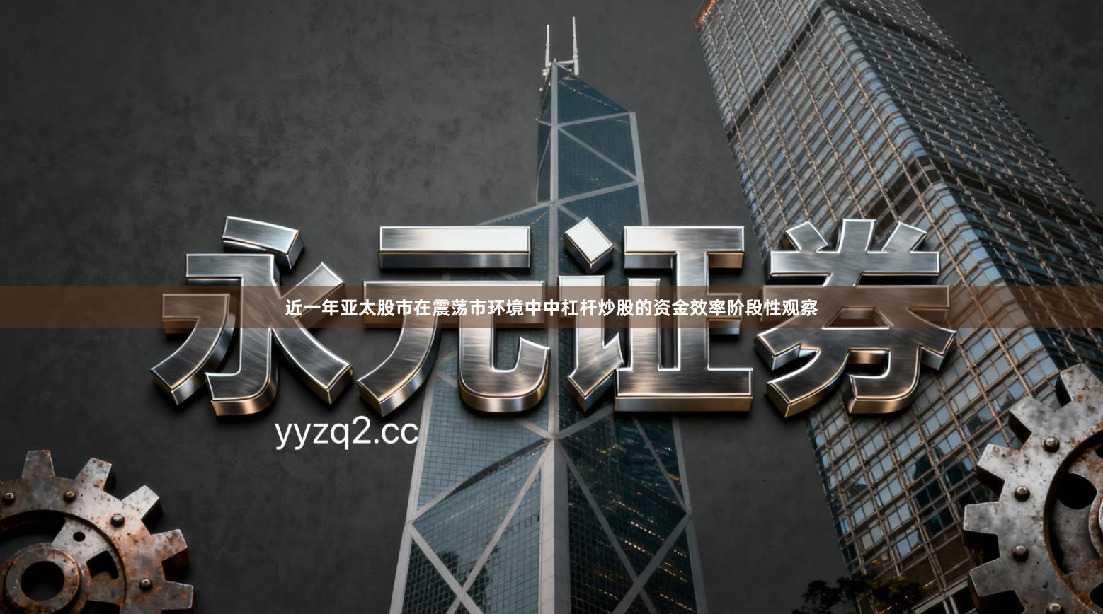 近一年亚太股市在震荡市环境中中杠杆炒股的资金效率阶段性观察