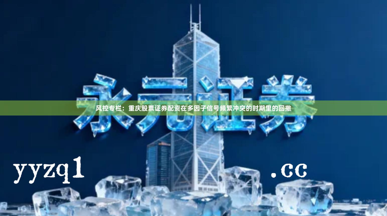 风控专栏：重庆股票证券配资在多因子信号频繁冲突的时期里的回撤