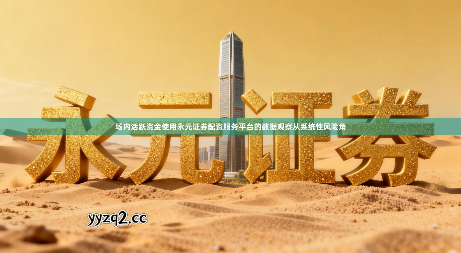 场内活跃资金使用永元证券配资服务平台的数据观察从系统性风险角