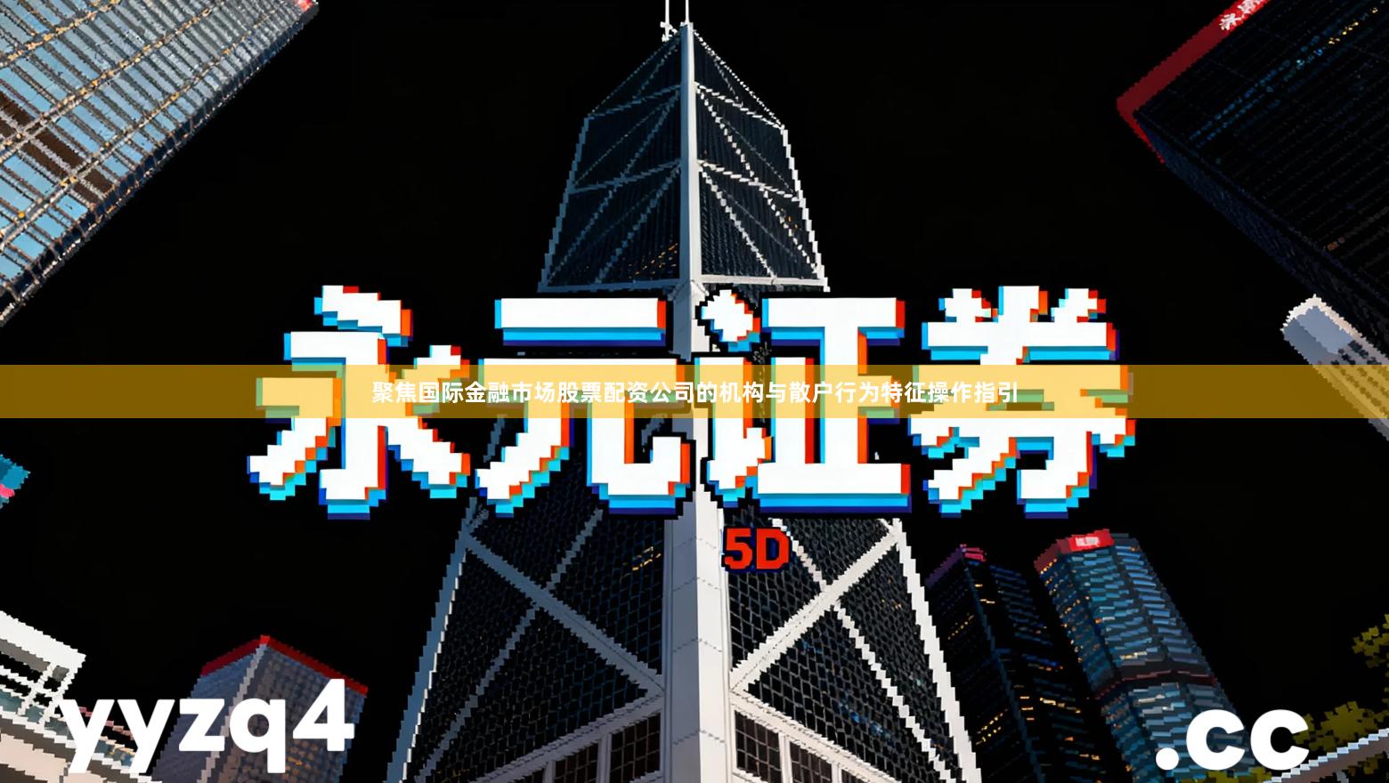 聚焦国际金融市场股票配资公司的机构与散户行为特征操作指引