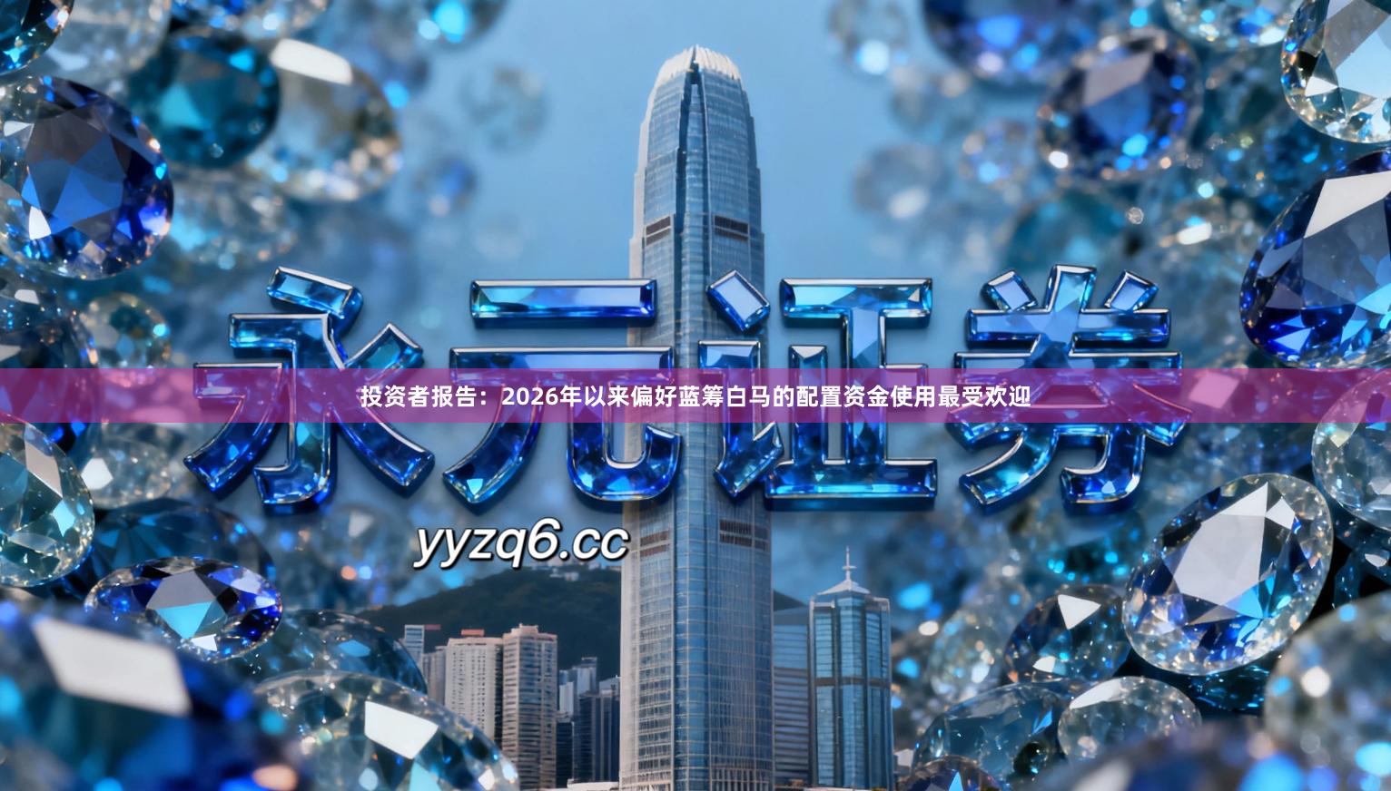 投资者报告：2026年以来偏好蓝筹白马的配置资金使用最受欢迎